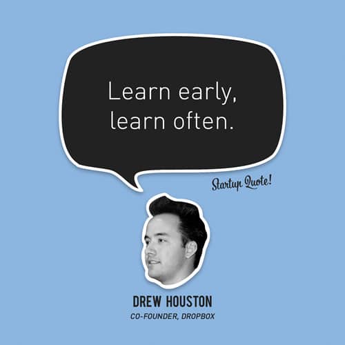 Learn early, learn often.