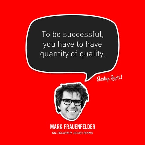 To be successful, you have to have quantity of quality.